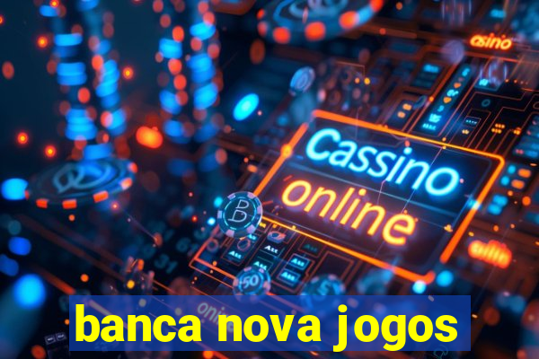 banca nova jogos